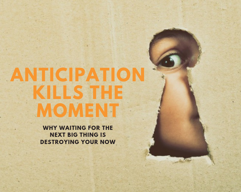 Anticipation kills the moment